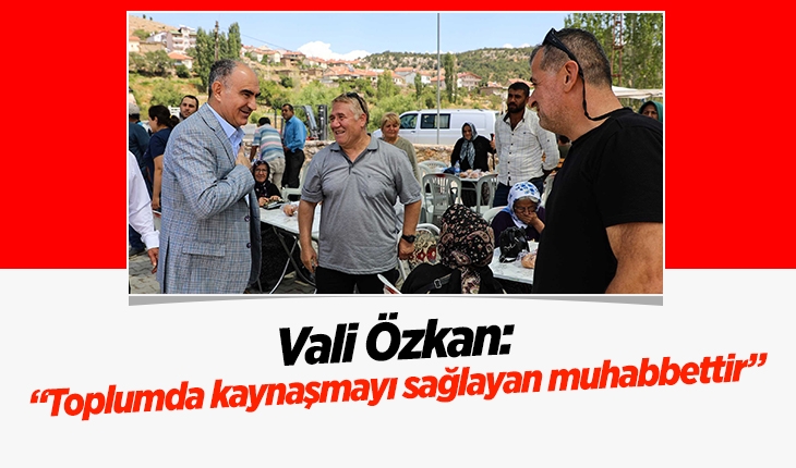 ​Vali Özkan: Toplumda kaynaşmayı sağlayan muhabbettir