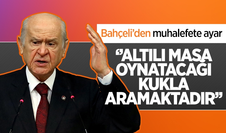 Devlet Bahçeli: Altılı masa oynatacağı kukla aramaktadır