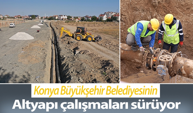 Konya Büyükşehir Belediyesinin altyapı çalışmaları sürüyor