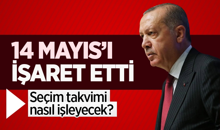 Erdoğan 14 Mayıs’ı işaret etti: Seçim takvimi nasıl işleyecek?