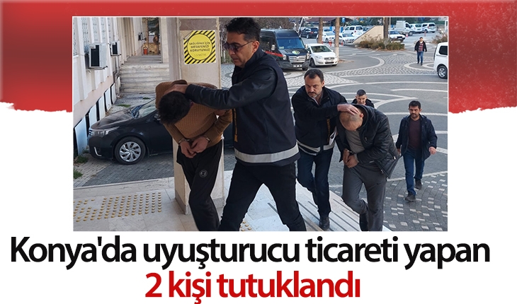 Konya'da uyuşturucu ticareti yapan 2 kişi tutuklandı