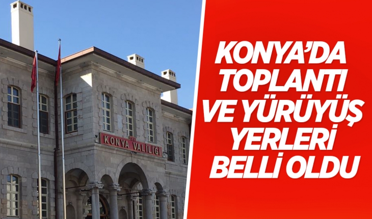 Konya’da toplantı ve yürüyüş yerleri belli oldu